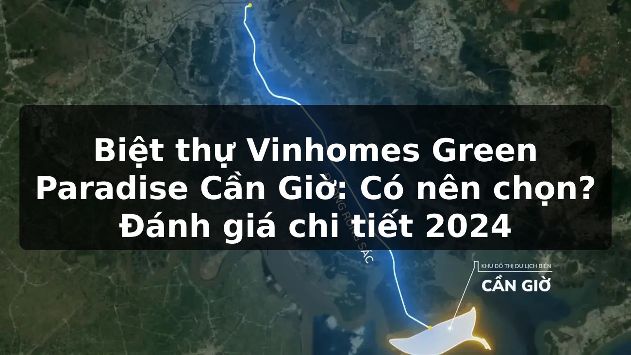 Biệt thự Vinhomes Green Paradise Cần Giờ: Có nên chọn? Đánh giá chi tiết 2024