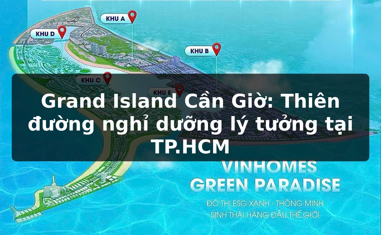 Grand Island Cần Giờ: Thiên đường nghỉ dưỡng lý tưởng tại TP.HCM