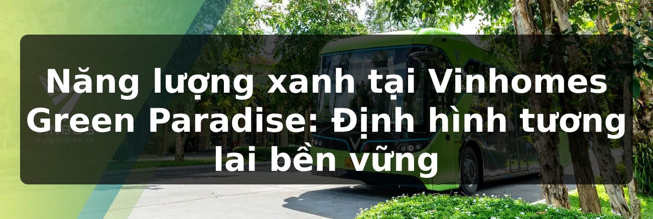 Năng lượng xanh tại Vinhomes Green Paradise: Định hình tương lai bền vững