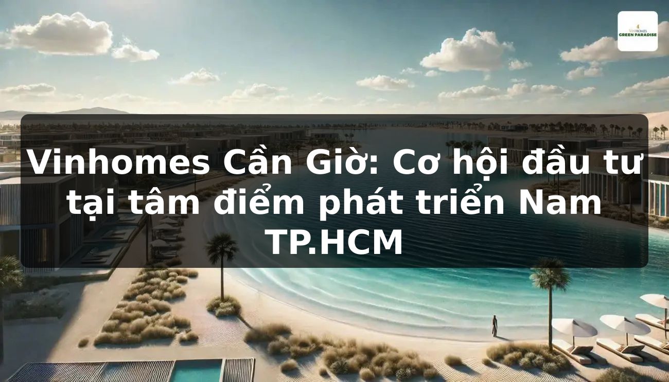 Vinhomes Cần Giờ: Cơ hội đầu tư tại tâm điểm phát triển Nam TP.HCM