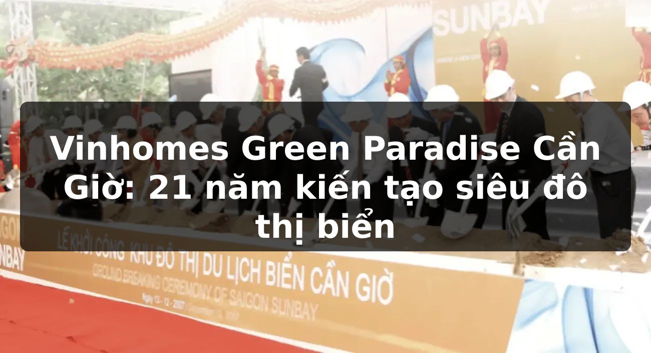 Vinhomes Green Paradise Cần Giờ: 21 năm kiến tạo siêu đô thị biển