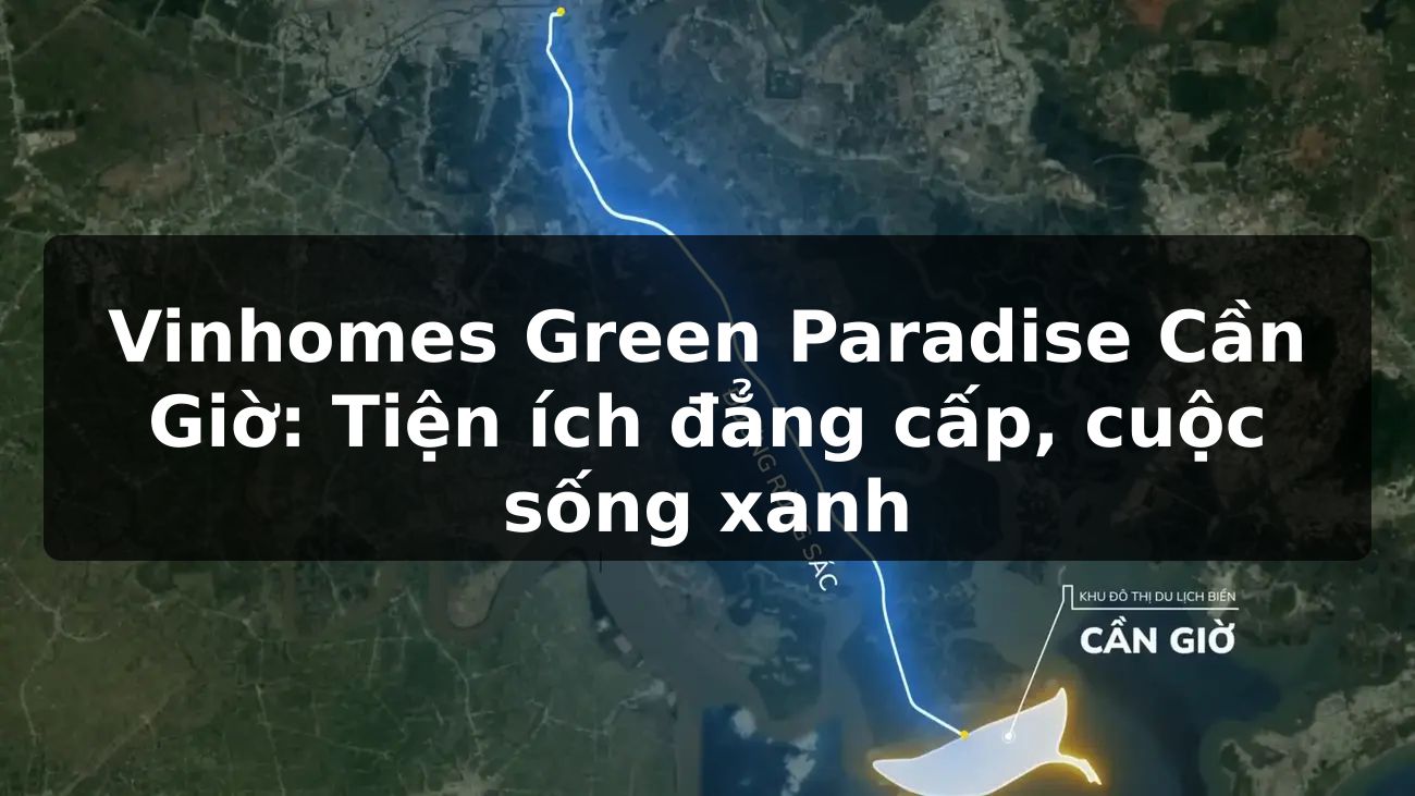 Vinhomes Green Paradise Cần Giờ: Tiện ích đẳng cấp, cuộc sống xanh